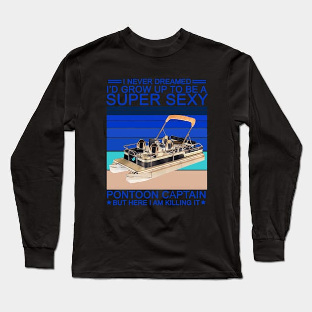 I Never Dreamed I'd Grow Up To Be A Super Sexy Pontoon Captain Long Sleeve T-Shirt by issambak